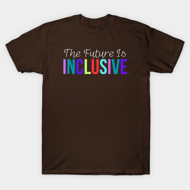 The Future Is Inclusive T-Shirt by HobbyAndArt